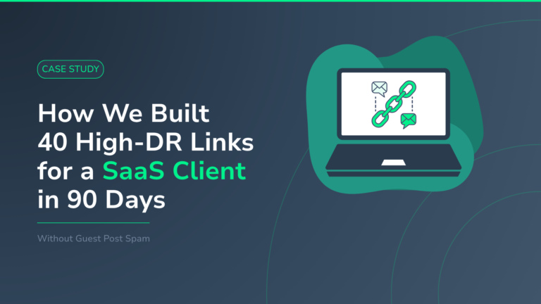 How We Built 40 High-DR Links for a SaaS Client in 90 Days (Without Guest Post Spam)